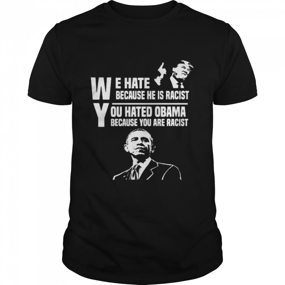 Barack Obama and Donald Trump we hate because he is Racist shirt