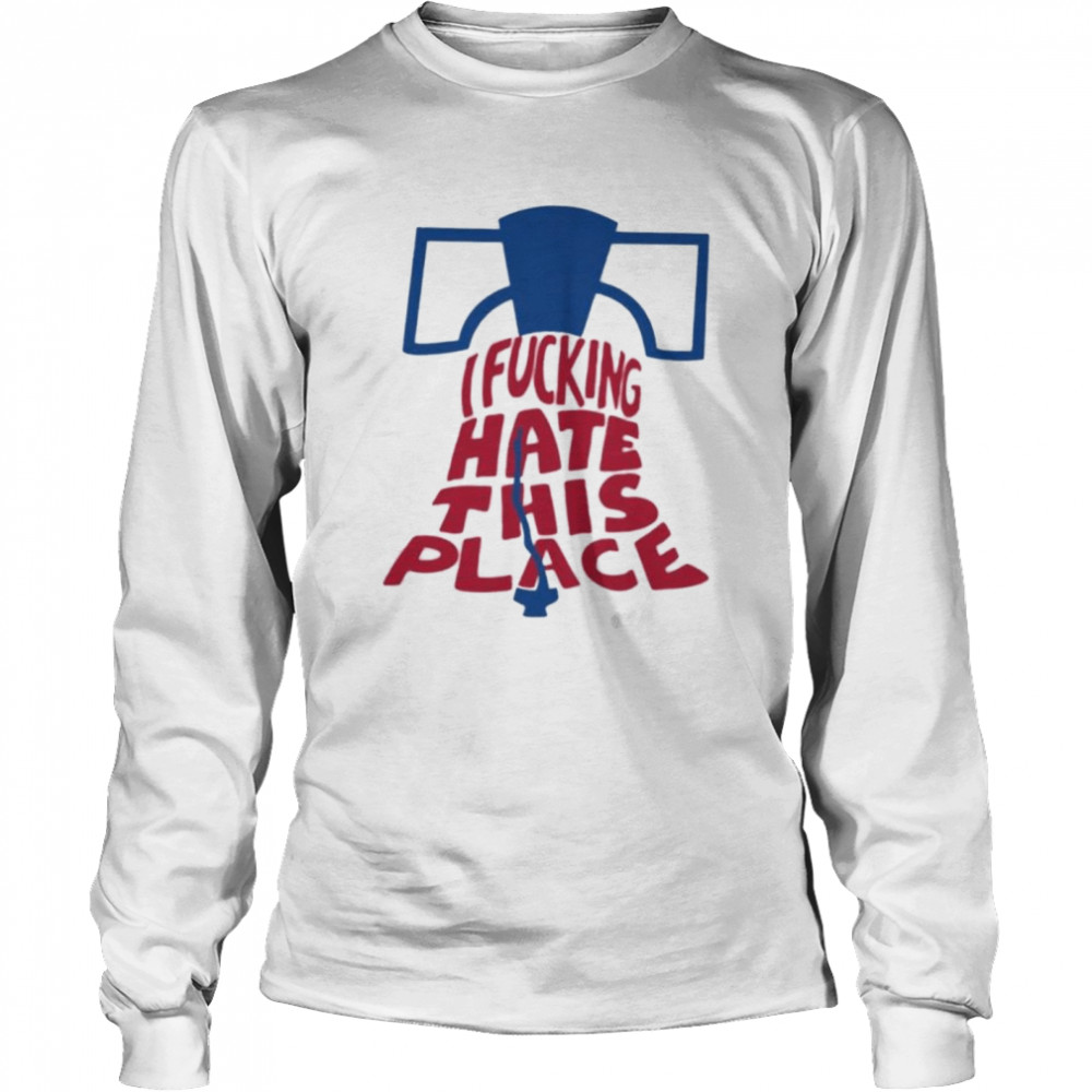 I fucking hate this place alec bohm phillies sympathetic inker 2022 shirt Long Sleeved T-shirt