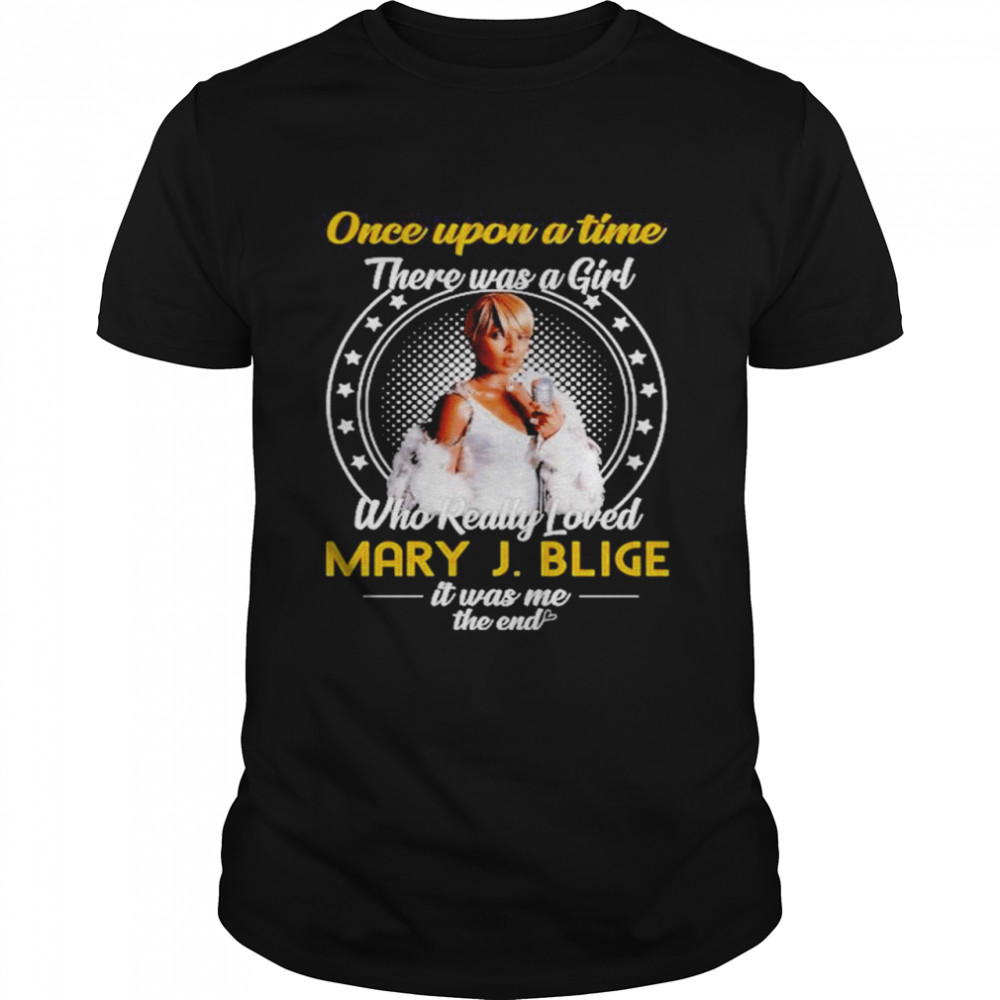 Once Upon A Time There Was A Girl Who Really Love Mary J Blige It Was Me The End shirt Classic Men's T-shirt