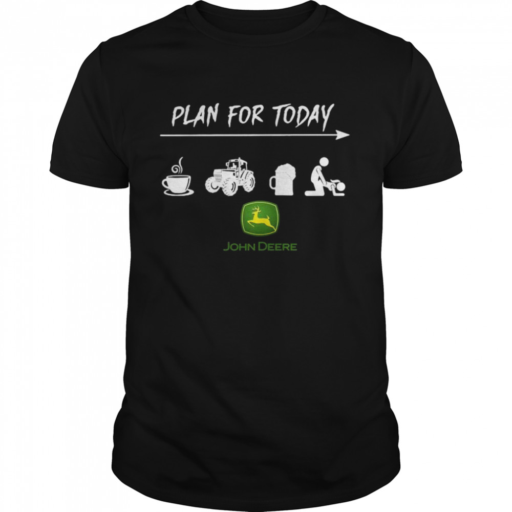 Plan for today coffee tractor beer sex and John Deere shirt