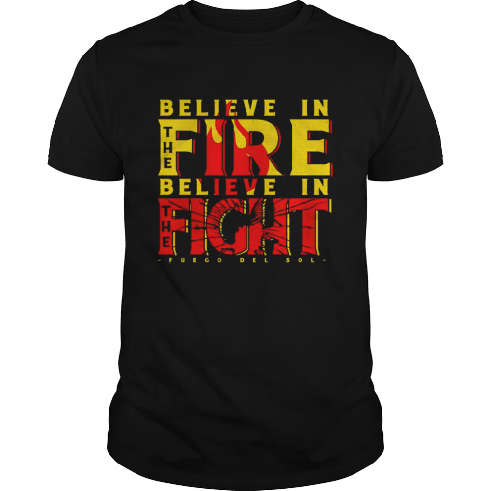 Top fuego Del Sol believe in the fire believe in the fight shirt