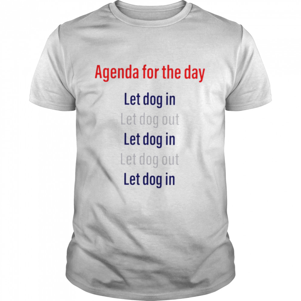 Agenda for the day let dog in let dog out shirt Classic Men's T-shirt