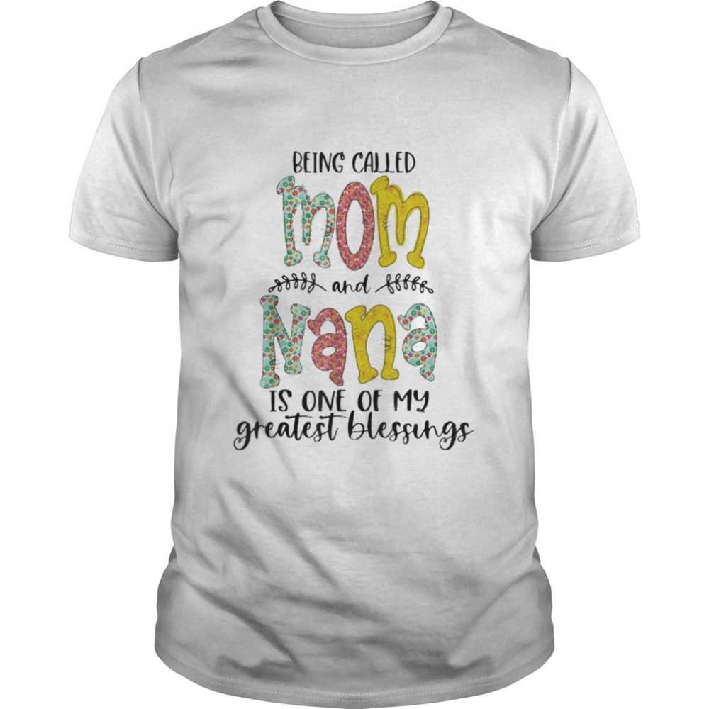 Being Called Mom And Nana Is Blessed Nana Shirt