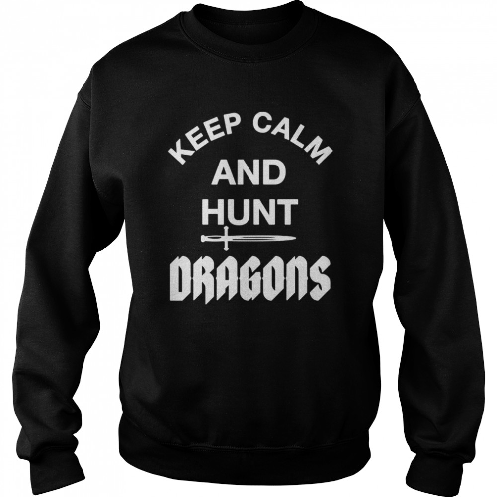 Keep Calm And Hunt Dragons shirt Unisex Sweatshirt