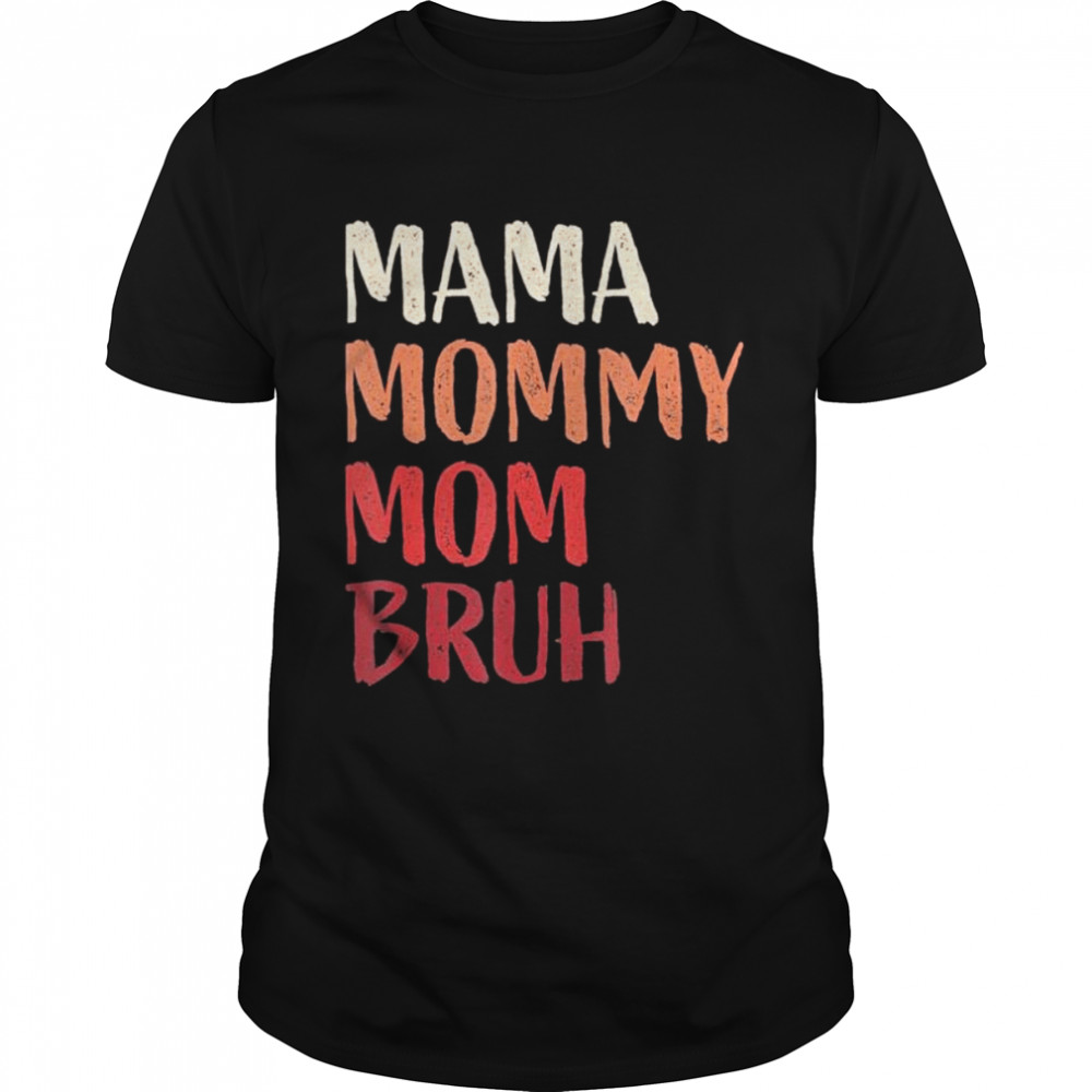 Mama Mommy Mom Bruh Last Minute Mother’s Day Shirt