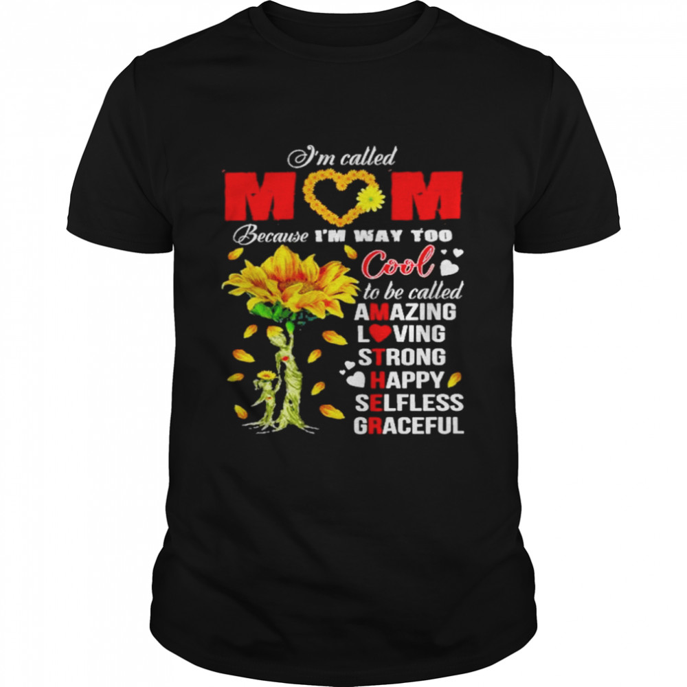 I’m called mom because I’m way too cool to be called amazing loving strong happy shirt