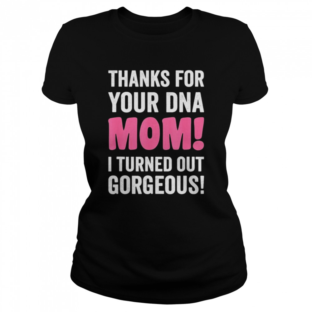 Thanks for your DNA mom mothers day for daughter and son shirt Classic Women's T-shirt