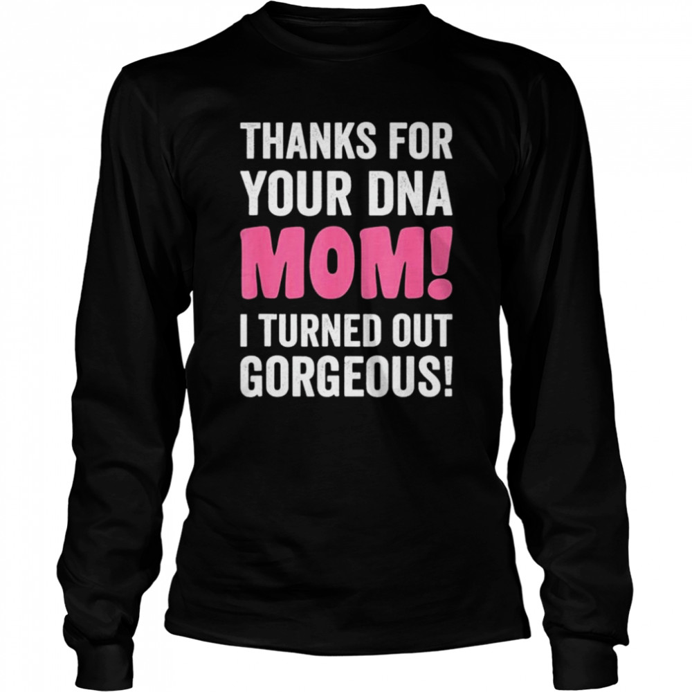 Thanks for your DNA mom mothers day for daughter and son shirt Long Sleeved T-shirt