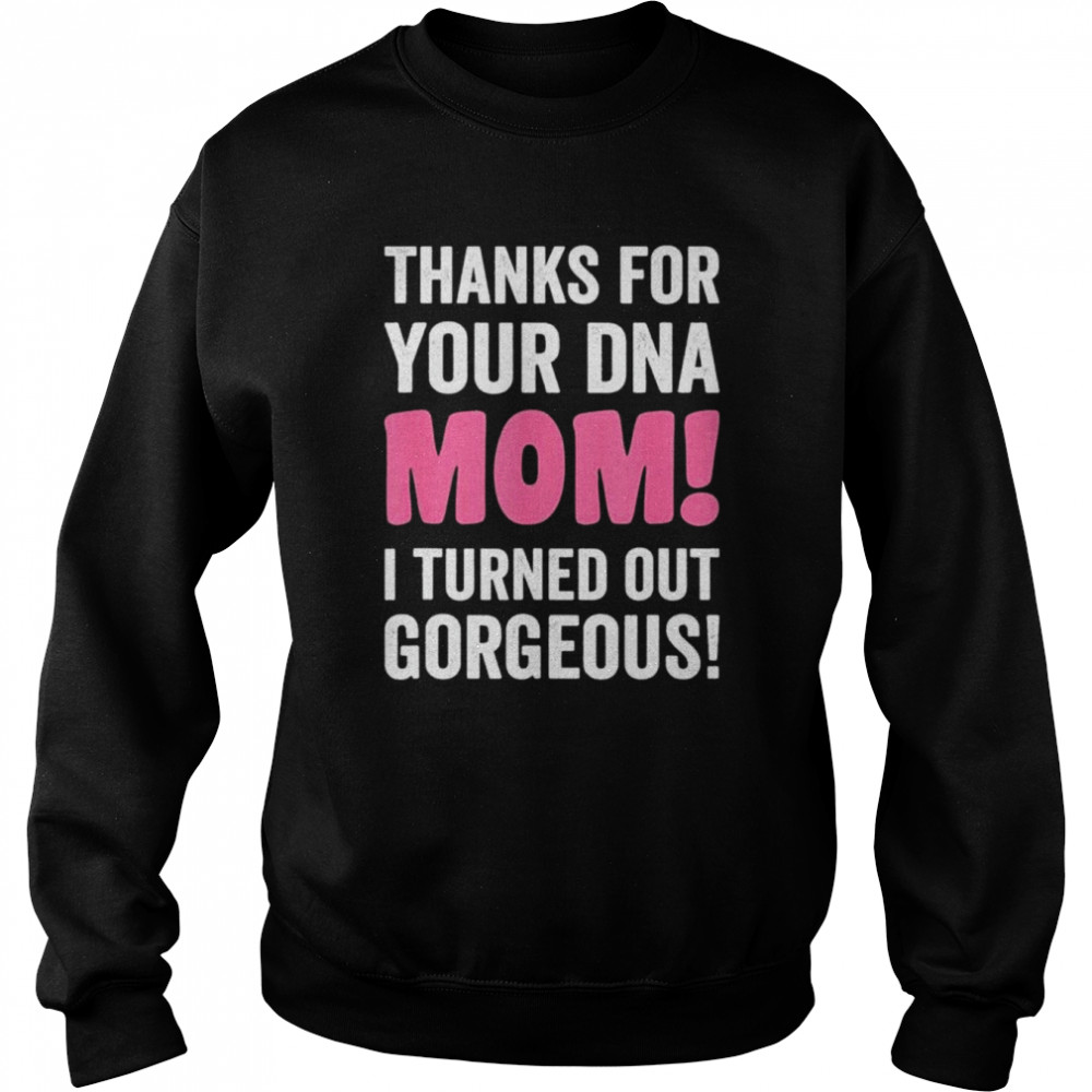 Thanks for your DNA mom mothers day for daughter and son shirt Unisex Sweatshirt