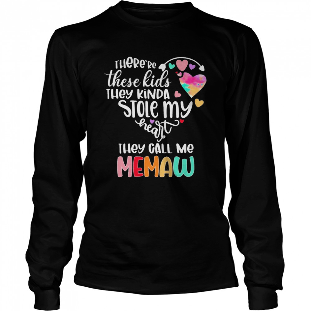 There’re These Kids They Kinda Stole My Heart They Call Me Memaw Long Sleeved T-shirt