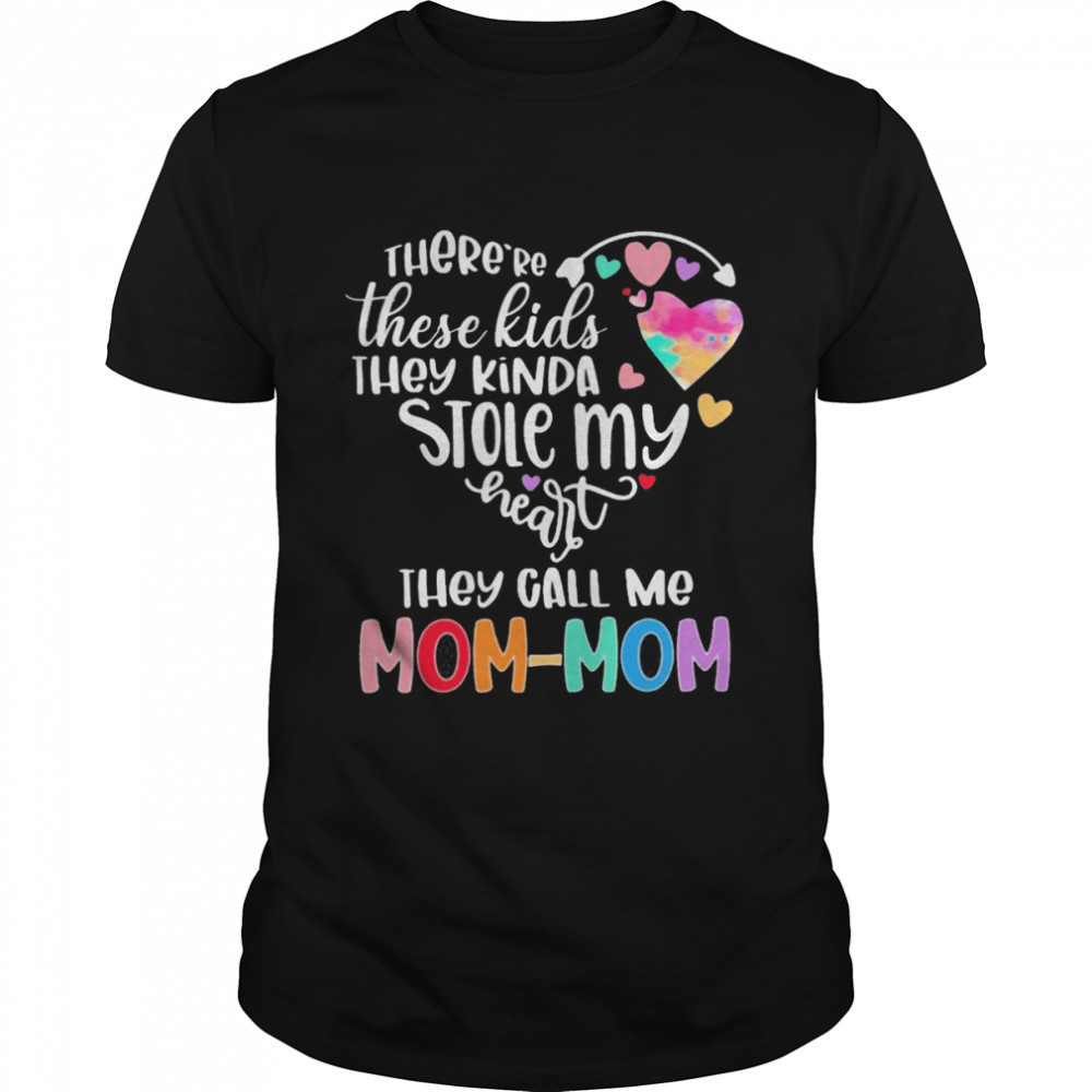 There’re These Kids They Kinda Stole My Heart They Call Me Mom-Mom Shirt