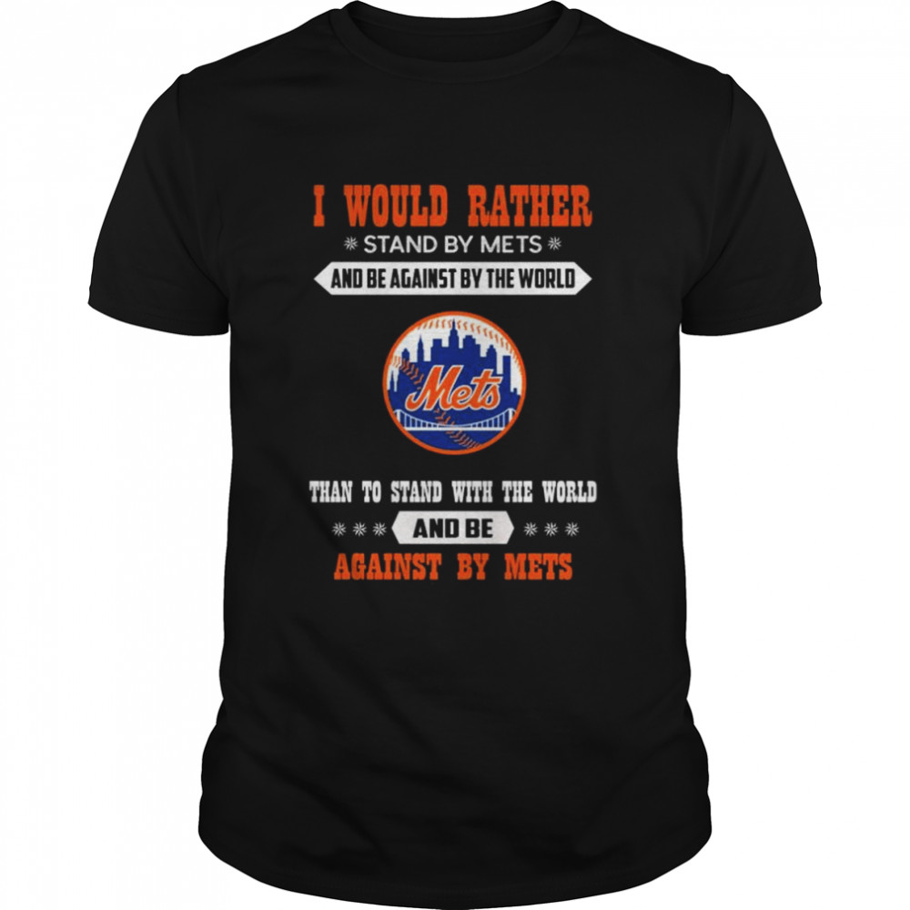 I would rather stand by Mets and be against by the world New York Mets shirt Classic Men's T-shirt