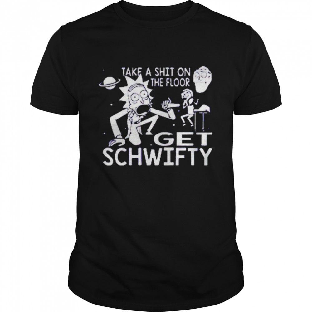 Rick and Morty take a shit on the floor get schwifty shirt