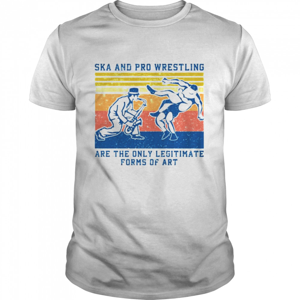 Ska And Pro Wrestling Are The Only Legitimate Forms Of Art Vintage shirt Classic Men's T-shirt