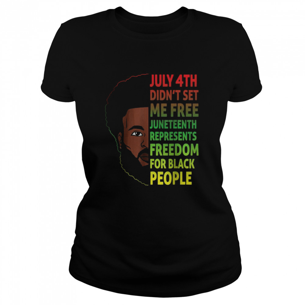 Black man July 4th Didn’t Set Me Free Juneteenth Represents Freedom For Black People shirt Classic Women's T-shirt
