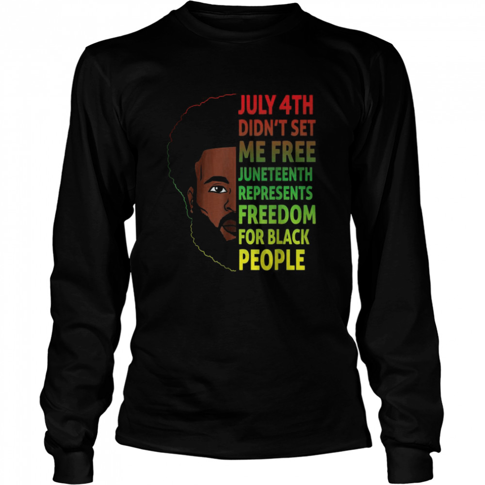 Black man July 4th Didn’t Set Me Free Juneteenth Represents Freedom For Black People shirt Long Sleeved T-shirt