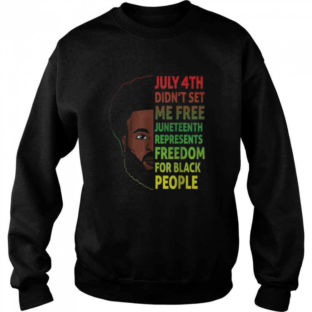Black man July 4th Didn’t Set Me Free Juneteenth Represents Freedom For Black People shirt Unisex Sweatshirt