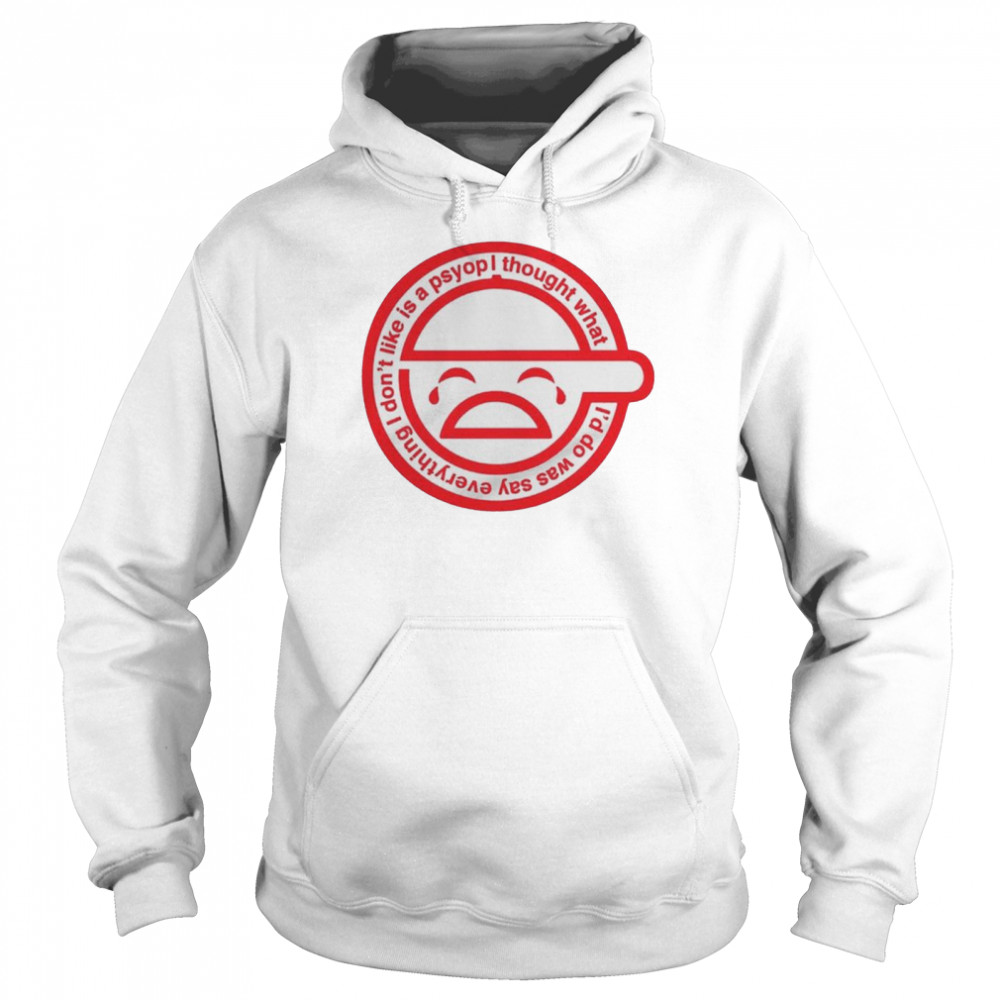 Everything I don’t like is a psyop shirt Unisex Hoodie