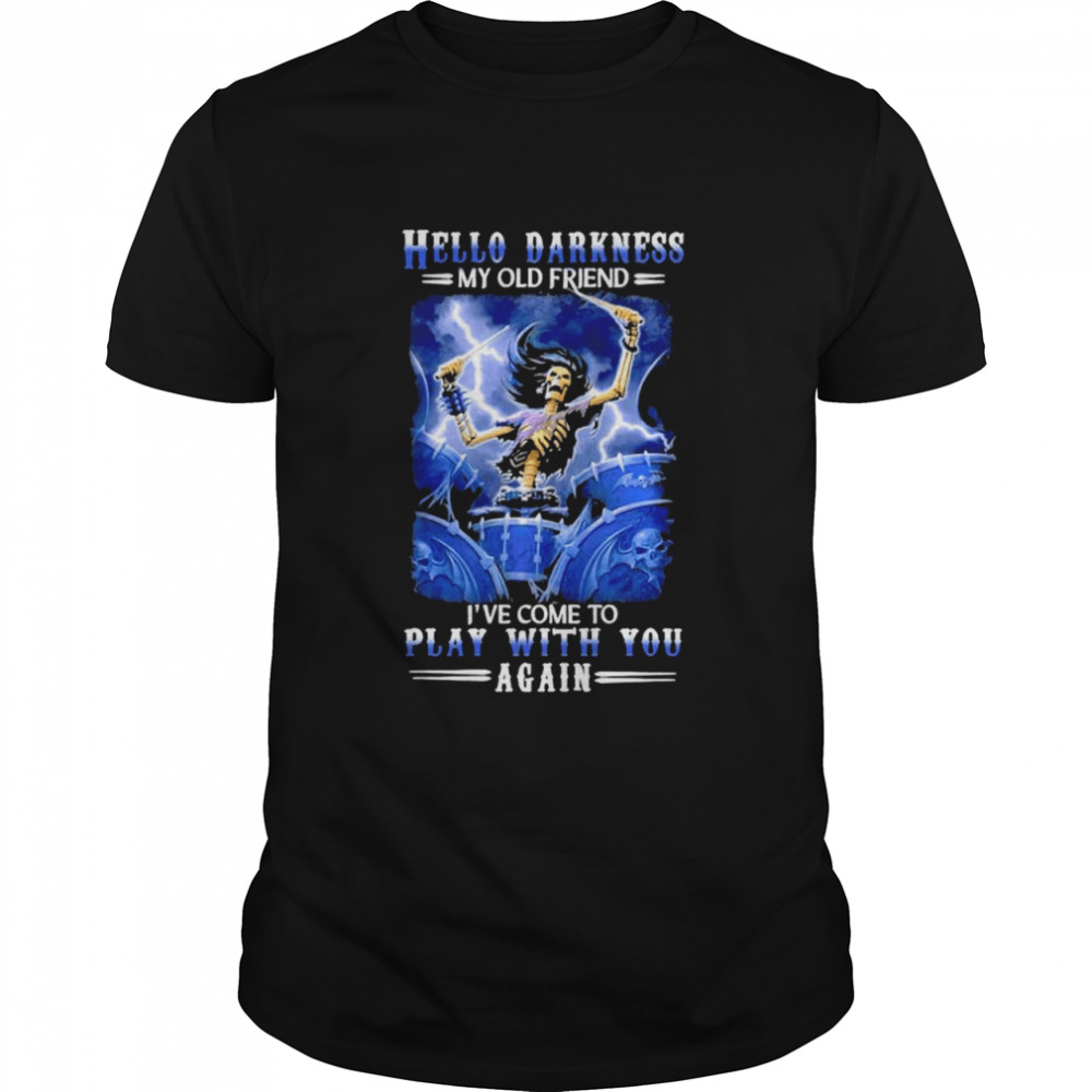 Hello darkness my old friend I’ve come to play with you agan shirt