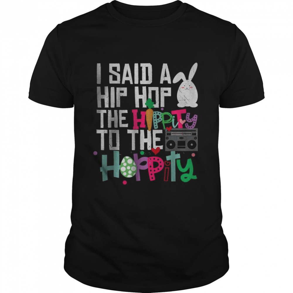 I Said Hip The Hippity To Hop Hip Hop Bunny T-Shirt