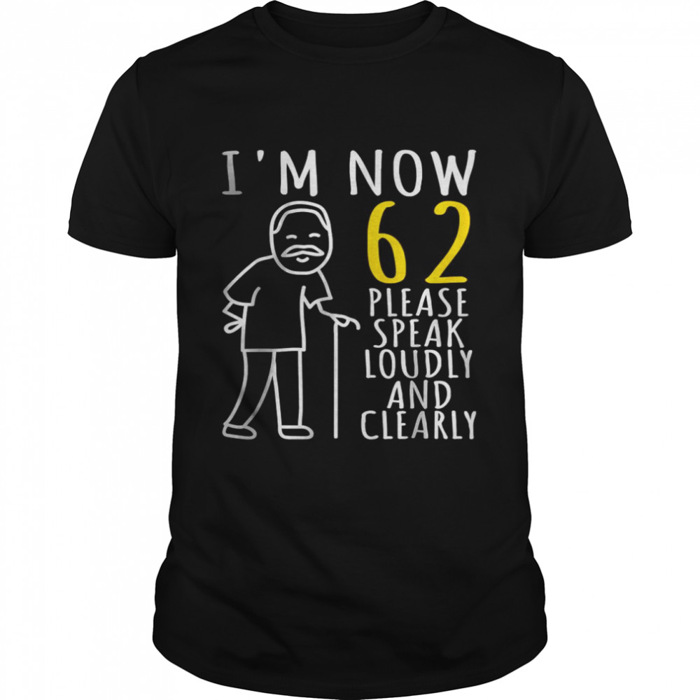 I’m Now 62 please Speak loudly And Clearly T-Shirt
