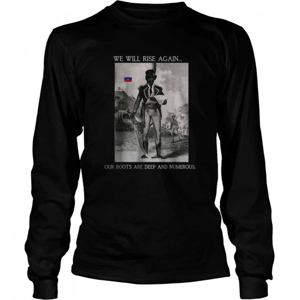 We will rise again our roots are deep and numerous T- Long Sleeved T-shirt