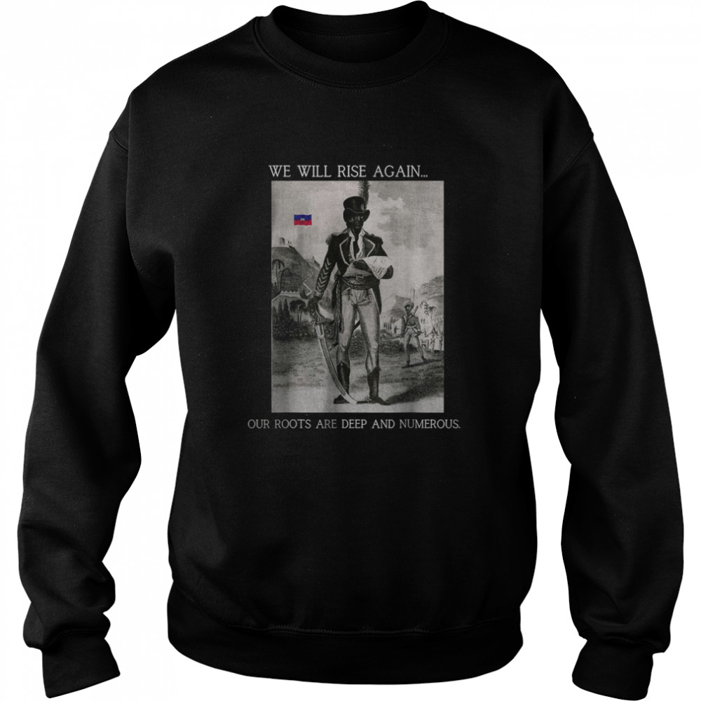 We will rise again our roots are deep and numerous T- Unisex Sweatshirt