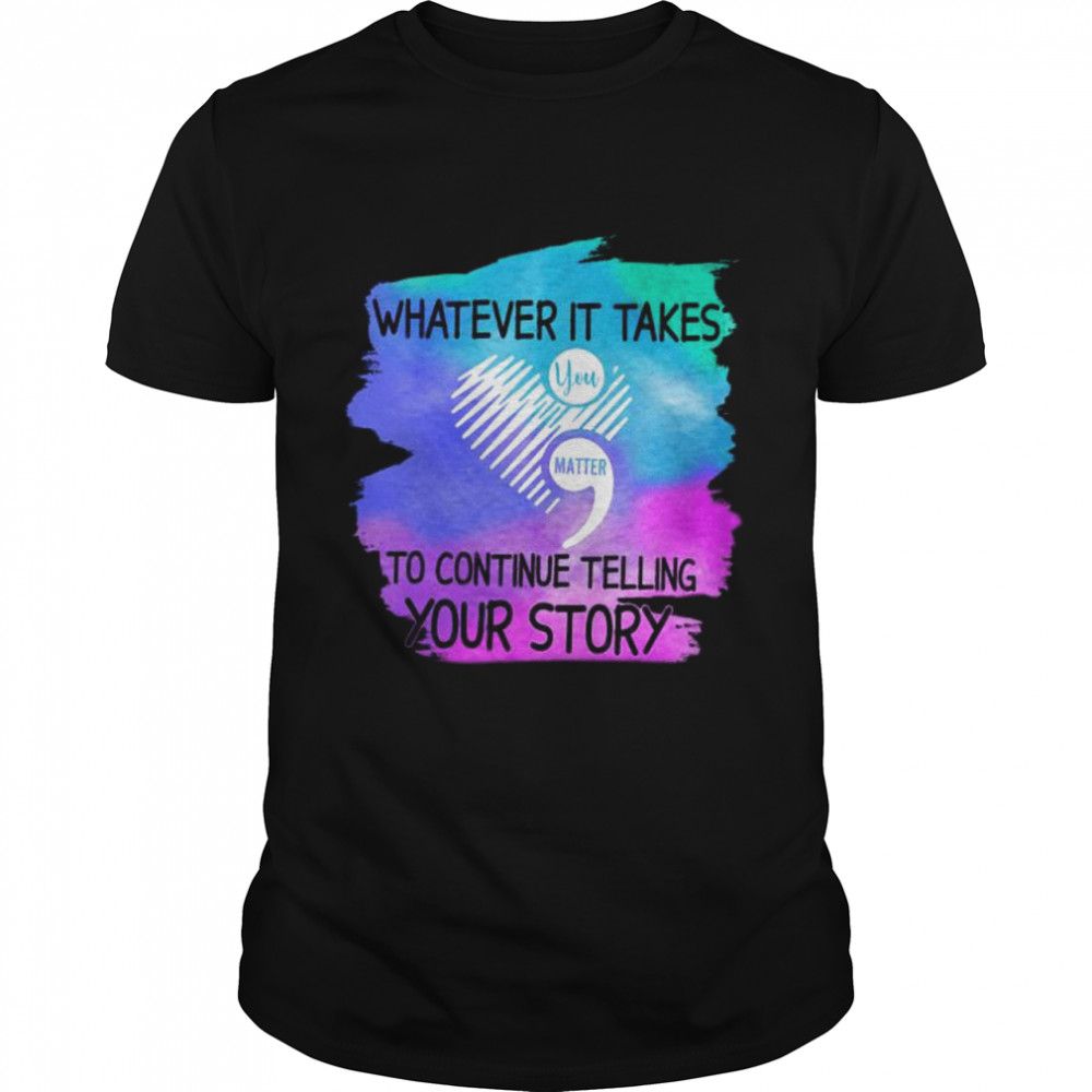 Whatever it takes you matter to continue telling your story shirt Classic Men's T-shirt