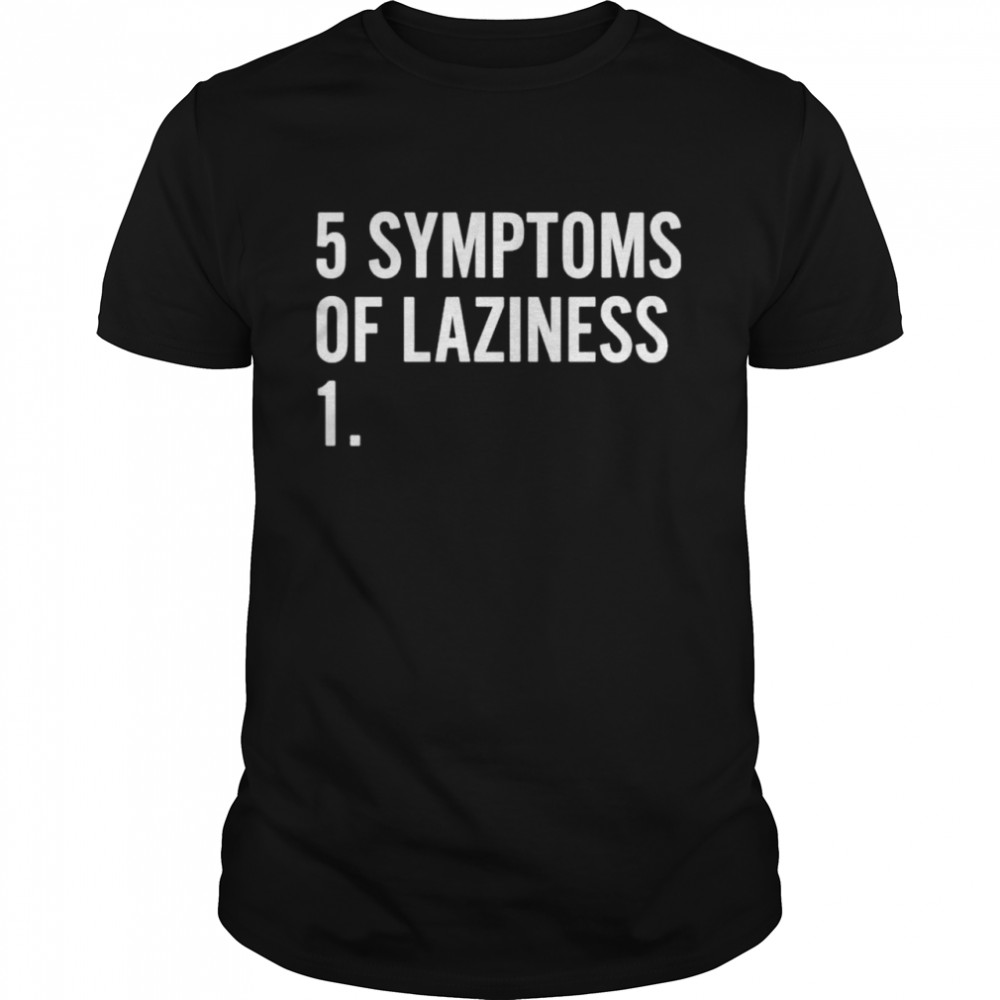 5 Symptoms Of Laziness 1 shirt