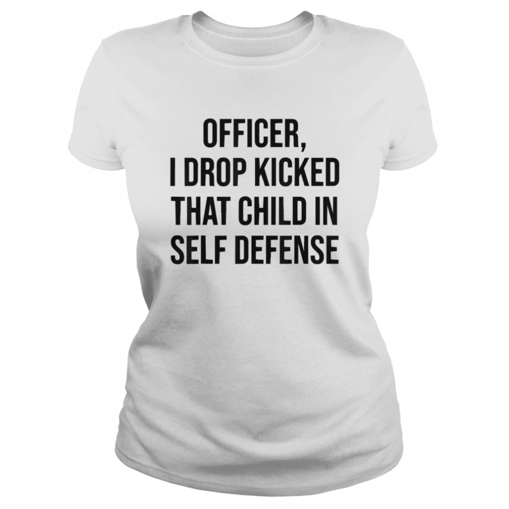 I Drop Kicked That Child In Self Defense Apparel T- Classic Women's T-shirt