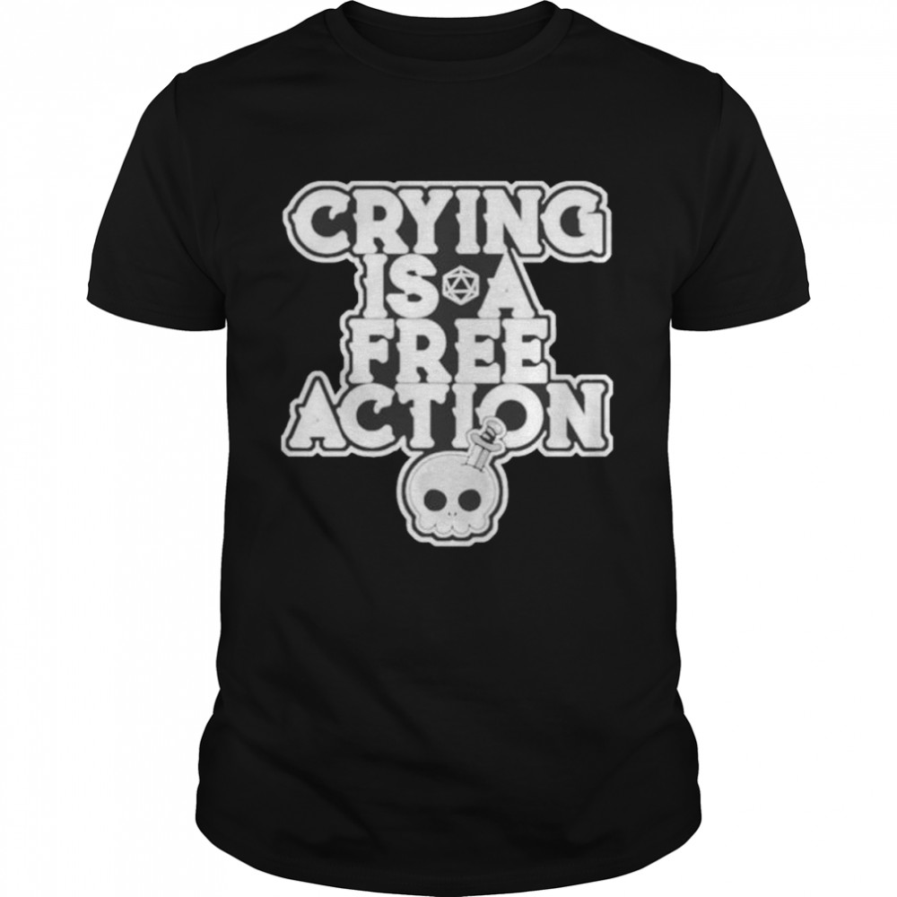 Crying is a free action shirt