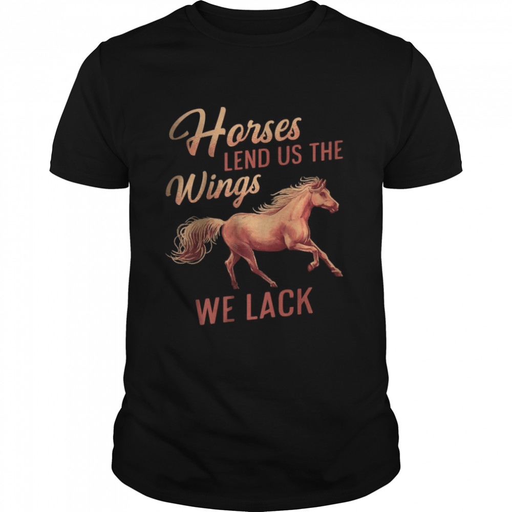 Horses Lend Us The Wings We Lack T-Shirt
