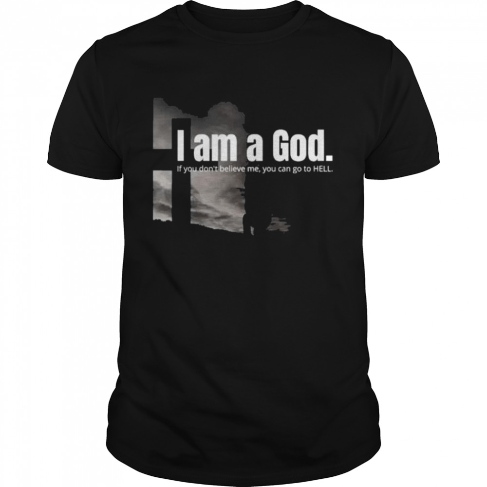 I am a God if you don’t believe me you can go to hell shirt Classic Men's T-shirt