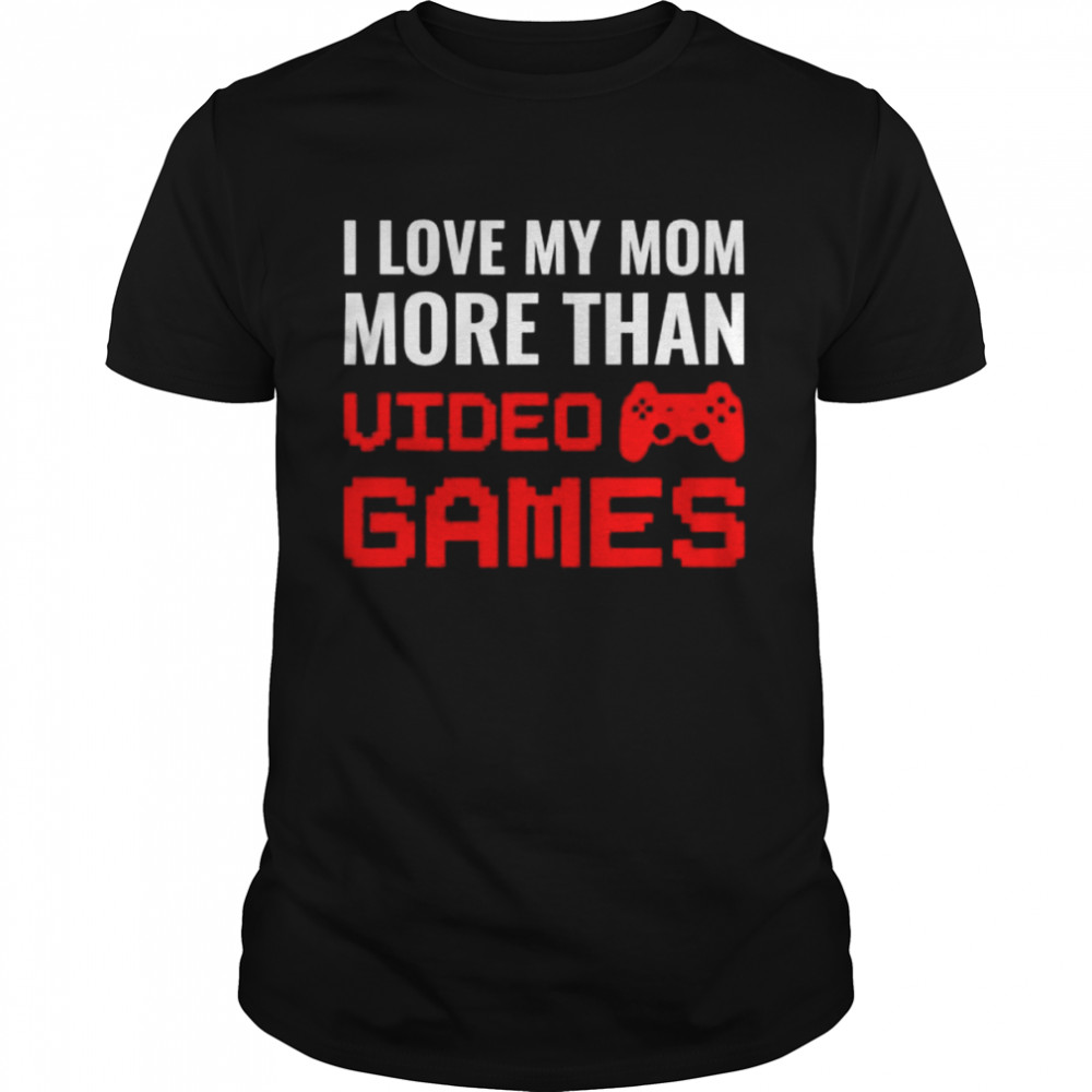 I love my mom more than video games gaming mother’s day shirt Classic Men's T-shirt