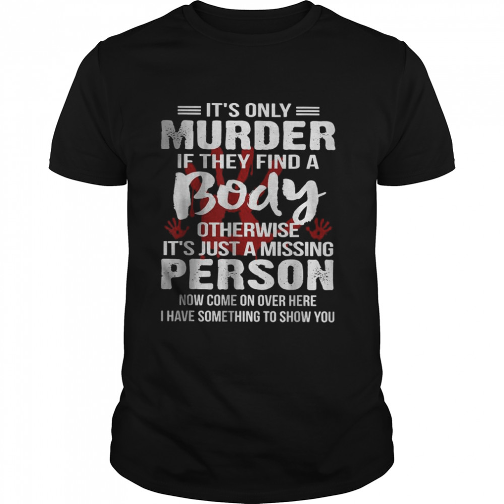 It’s Only Murder If They Find A Body Otherwise T-Shirt