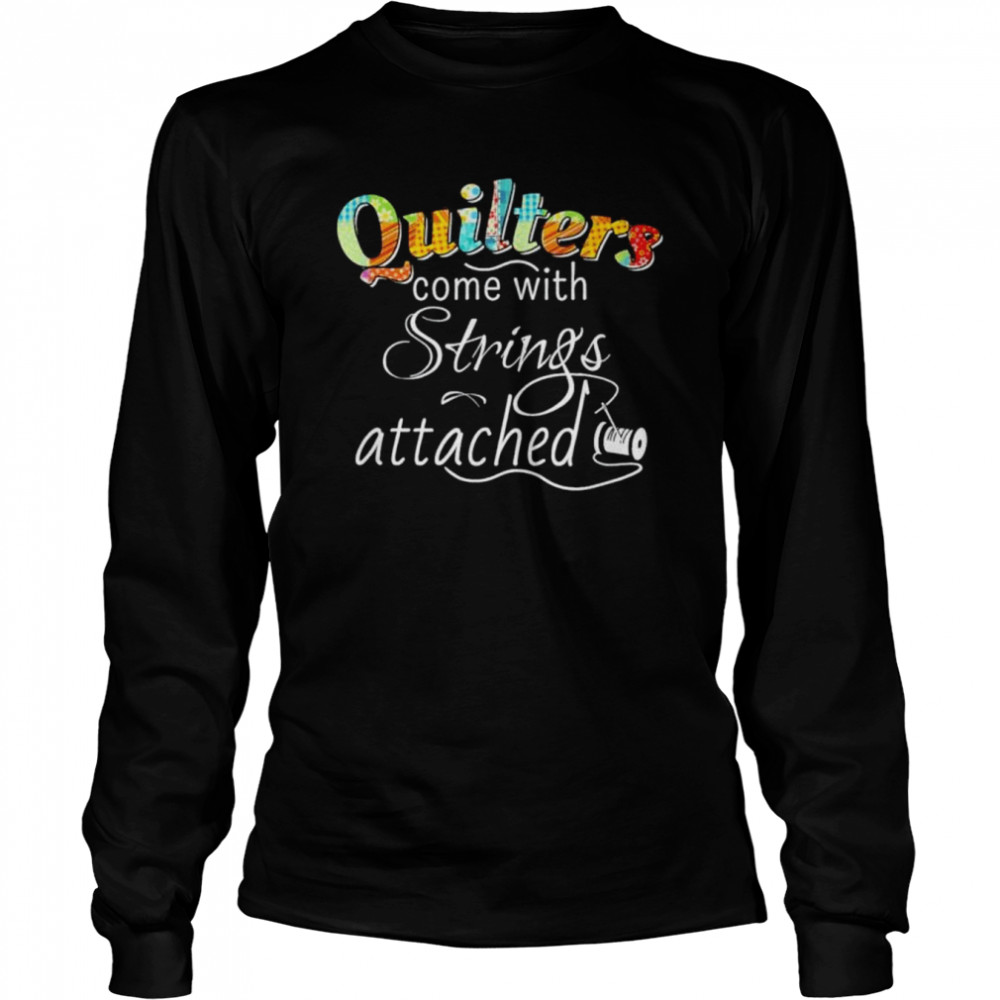 Quilters come with strings attached 2022 shirt Long Sleeved T-shirt