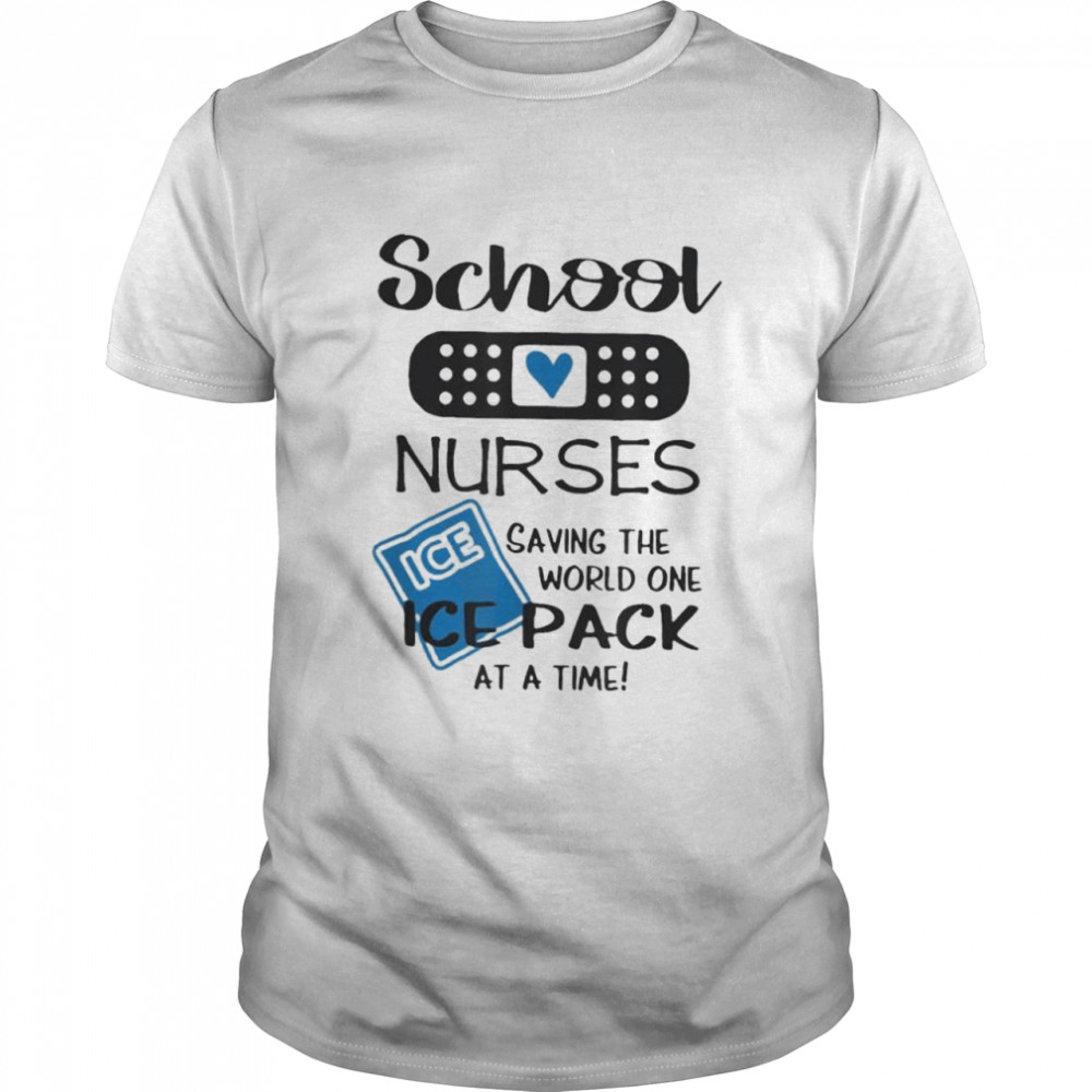 School nurses saving the wolrd one ice pack at a time shirt