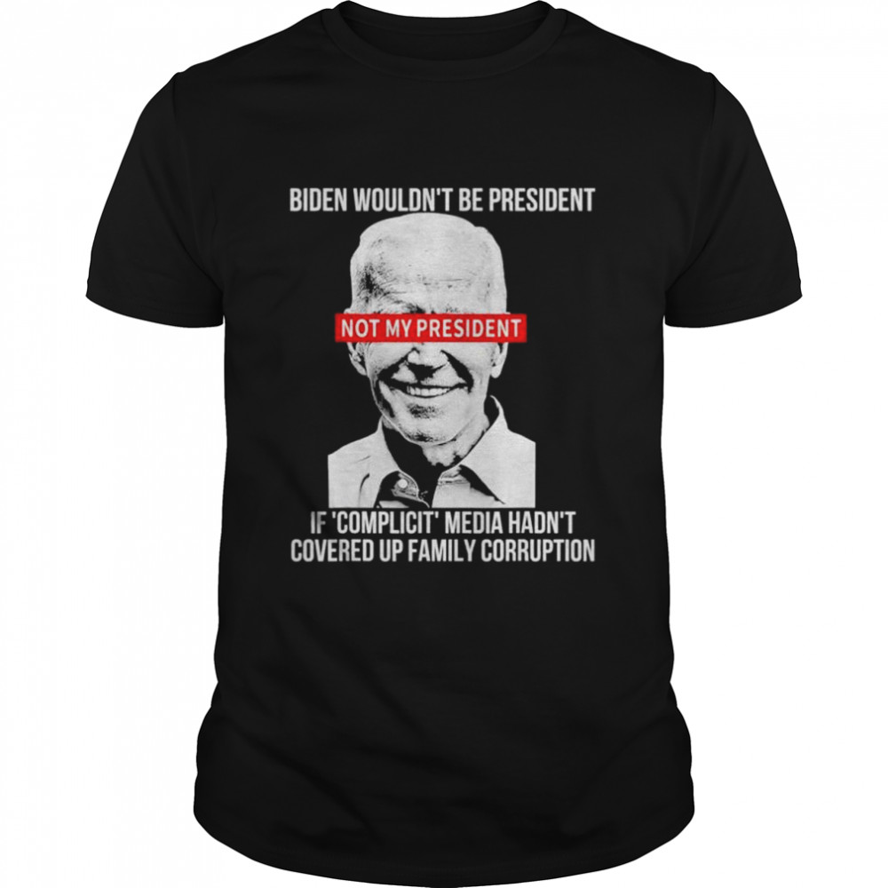 Biden wouldnt be president if complicit media hadnt covered shirt Classic Men's T-shirt