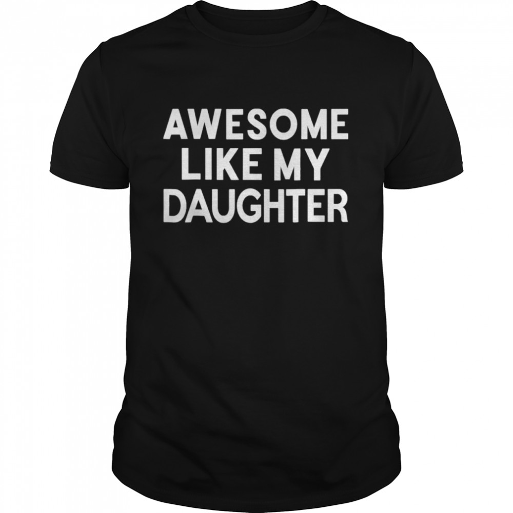 Awesome like my daughter parents’day shirt Classic Men's T-shirt