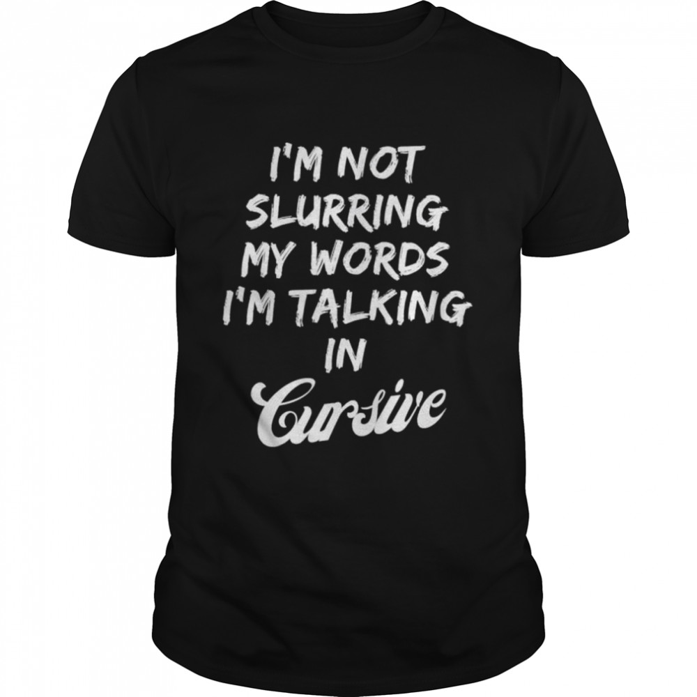 Drunk I’m not slurring my words I’m talking in cursive shirt Classic Men's T-shirt