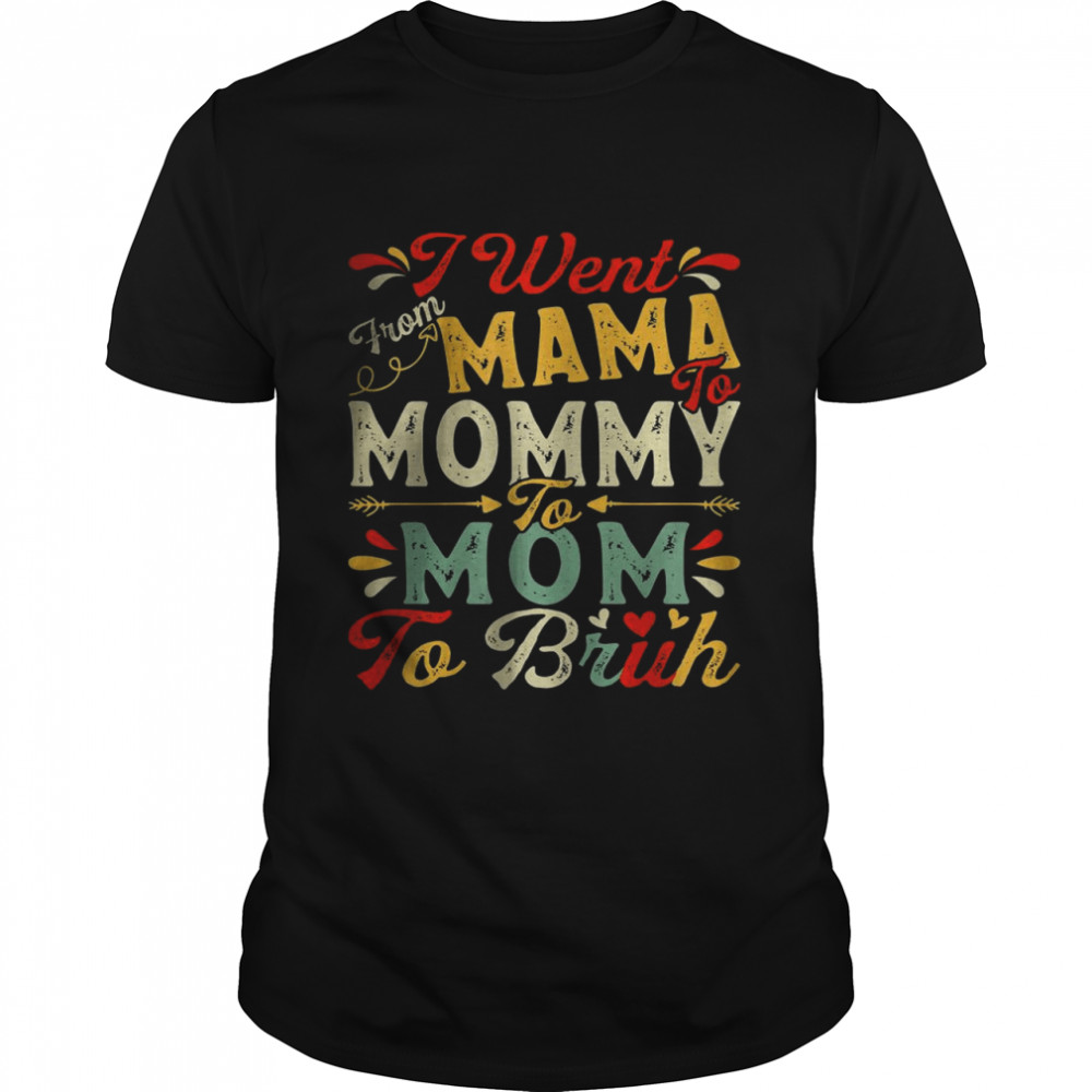 I Went From Mama To Mommy To Mom To Bruh T- Classic Men's T-shirt
