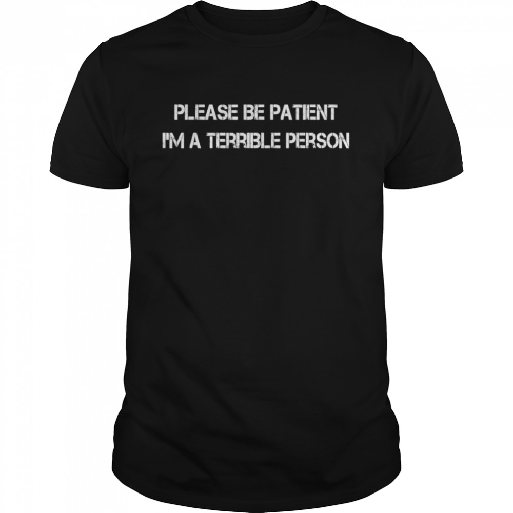 Please be patient I’m a terrible person shirt Classic Men's T-shirt