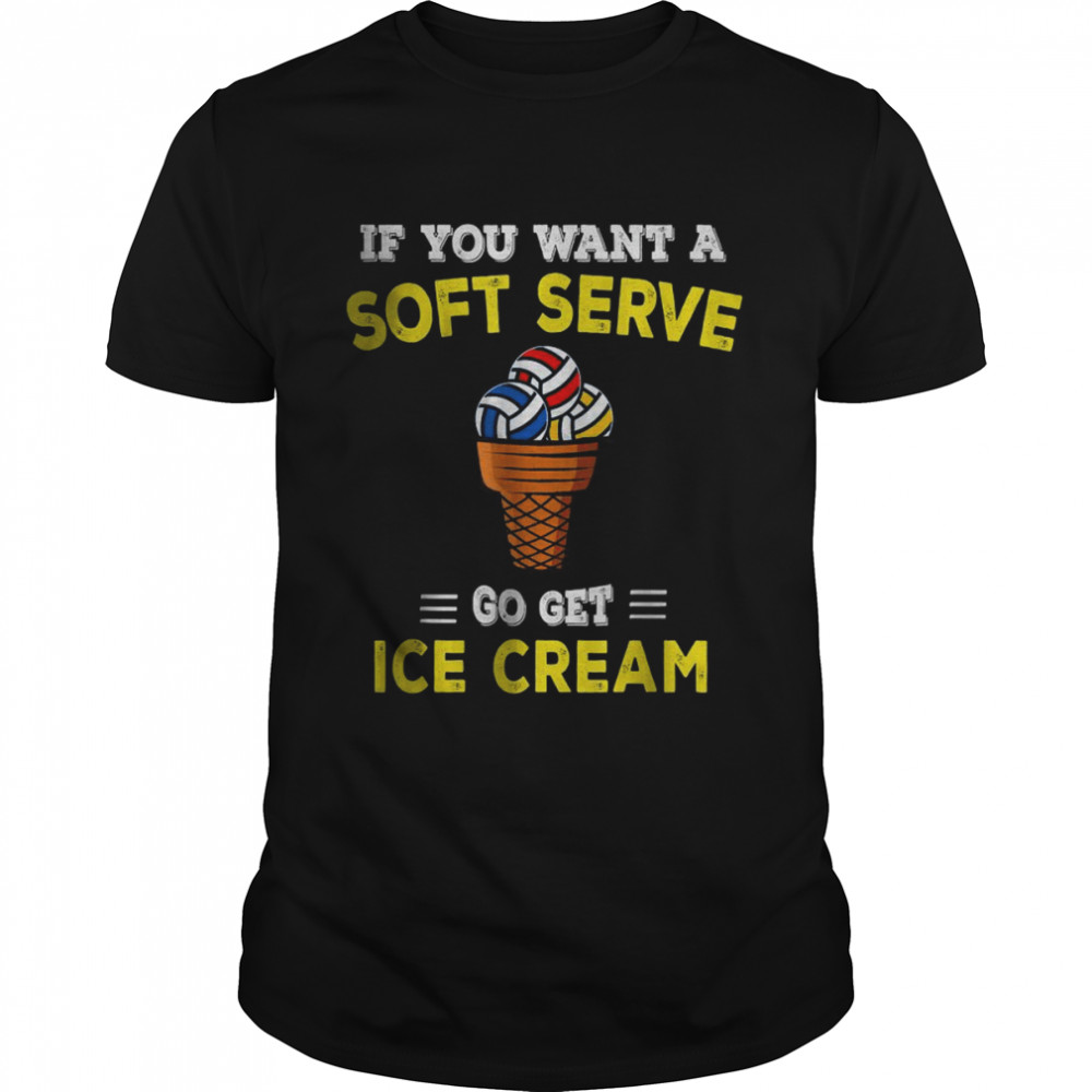 Volleyball If You Want A Soft Serve Go Get Ice Cream T-Shirt