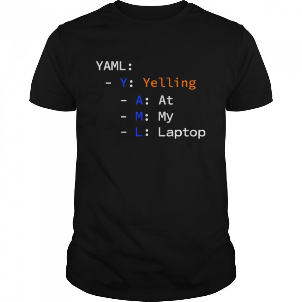 Yaml yelling at my laptop T-shirt