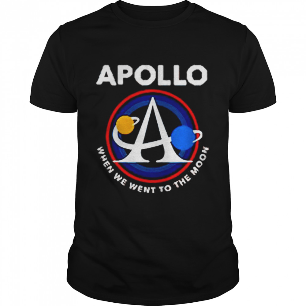 Apollo when we went to the moon shirt