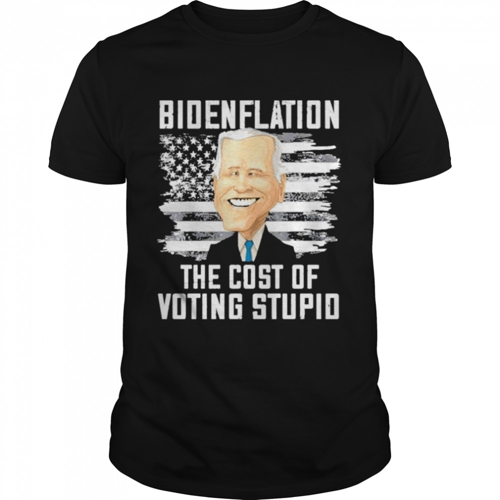 Bidenflation the cost of voting stupid t-shirt