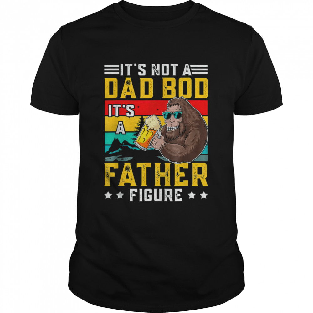 It’s Not A Dad Bod It’s A Father Figure Fathers Day 2022 T-Shirt