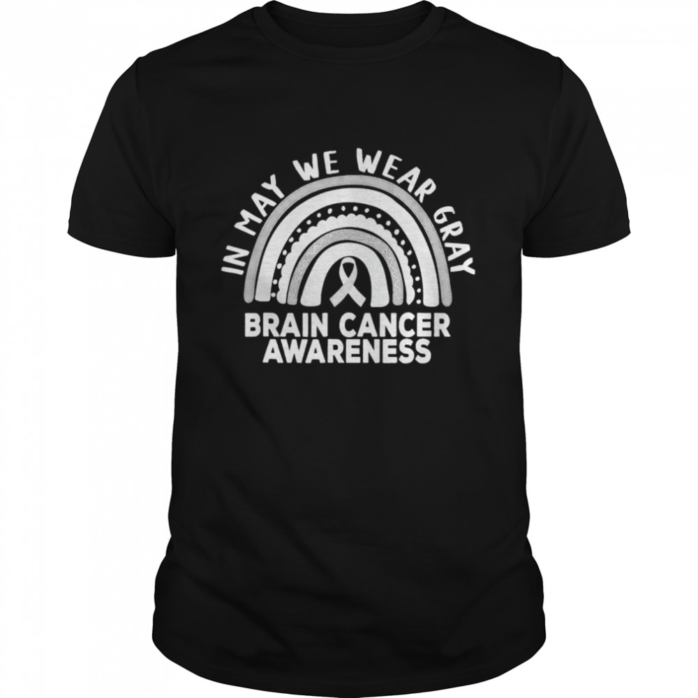 Rainbow in may we wear gray brain cancer awareness month shirt