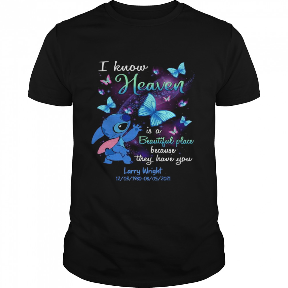 Stitch I know heaven is a beautiful place because they have you Larry Wright shirt