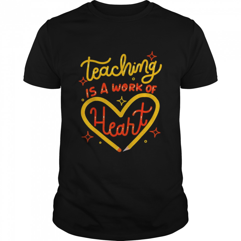 teaching is a work of heart shirt